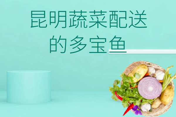 昆明蔬菜配送 的多寶魚 昆明蔬菜配送 的多寶魚