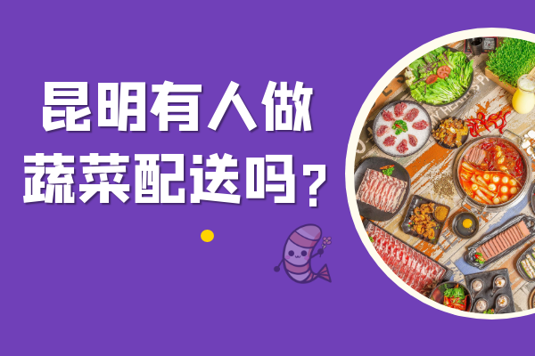 昆明有人做蔬菜配送嗎? 昆明有人做蔬菜配送嗎?