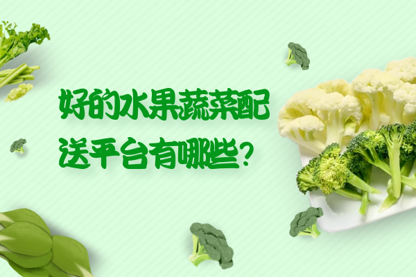 好的水果蔬菜配送平臺(tái)有哪些？
