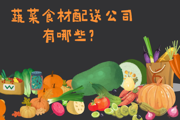 蔬菜食材配送公司有哪些？